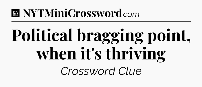 Political bragging point, when it's thriving - LA Times Crossword