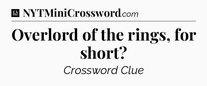 Overlord of the rings, for short - LA Times Crossword
