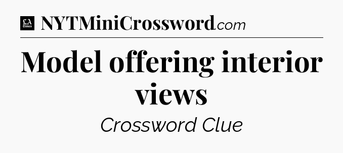 Model offering interior views - LA Times Crossword
