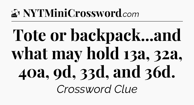 Tote or backpack...and what may hold 13a, 32a, 40a, 9d, 33d, and 36d - Daily Themed Classic Crossword