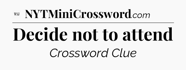 Decide not to attend - WSJ Crossword