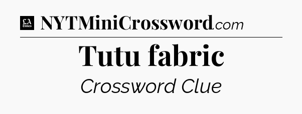 Tutu fabric - LA Times Crossword