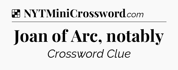 Solution: Joan of Arc, notably - NYT Crossword