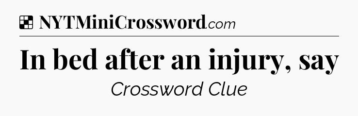 Solution: In bed after an injury, say - NYT Crossword
