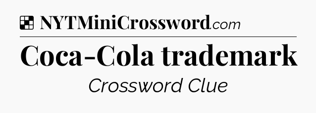 Solution: Coca-Cola trademark - NYT Crossword