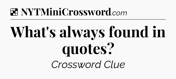 Solution: What's always found in quotes - NYT Crossword