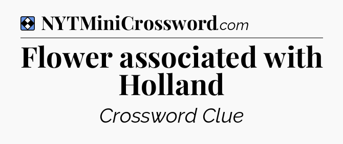 Solution: Flower associated with Holland - NYT Mini Crossword