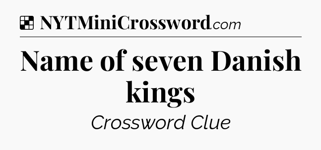 Solution: Name of seven Danish kings - NYT Crossword