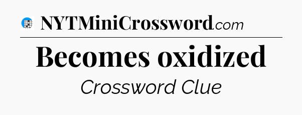 Becomes oxidized Crossword Clue