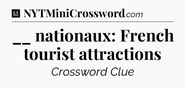 __ nationaux: French tourist attractions - LA Times Crossword