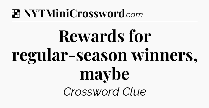 Solution: Rewards for regular-season winners, maybe - NYT Crossword
