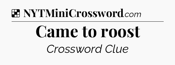 Solution: Came to roost - NYT Crossword