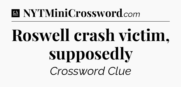Roswell crash victim, supposedly - LA Times Crossword