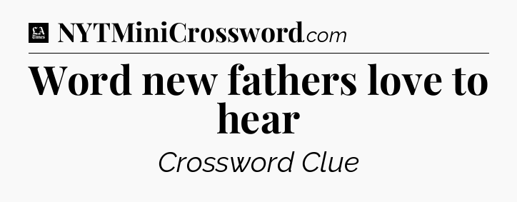 Word new fathers love to hear - LA Times Crossword