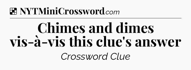 Solution: Chimes and dimes vis-à-vis this clue's answer - NYT Crossword