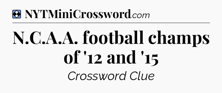 Solution: N.C.A.A. football champs of '12 and '15 - NYT Mini Crossword