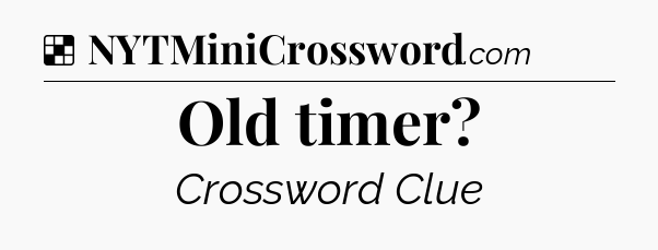 Solution: Old timer - NYT Crossword