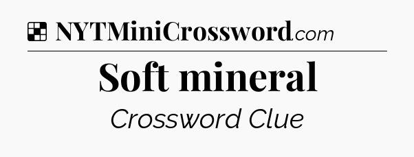 Solution: Soft mineral - NYT Crossword