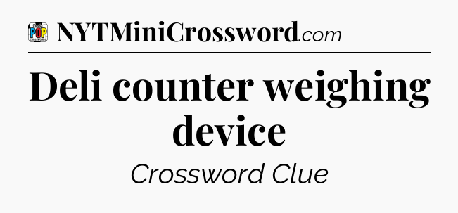 Deli counter weighing device Crossword Clue