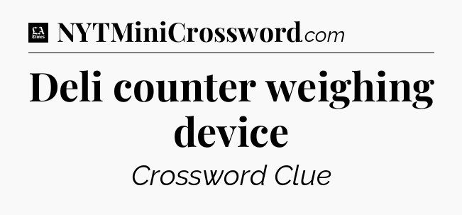 Deli counter weighing device - LA Times Crossword