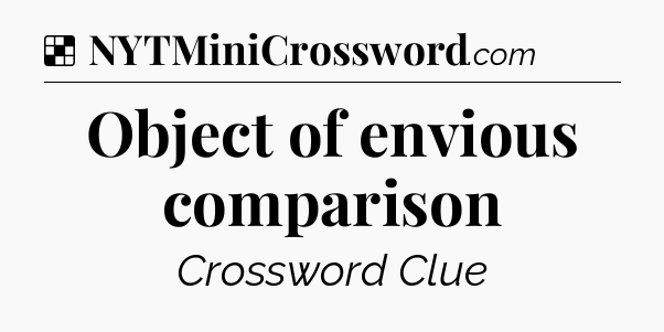 Solution: Object of envious comparison - NYT Crossword