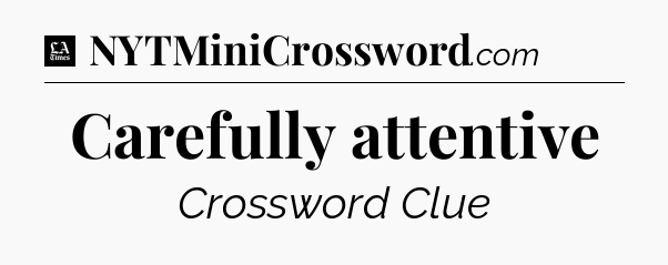 Carefully attentive - LA Times Crossword