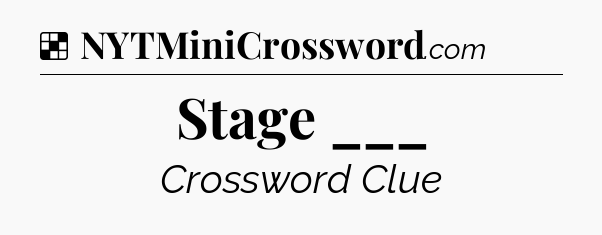 Solution: Stage ___ - NYT Crossword