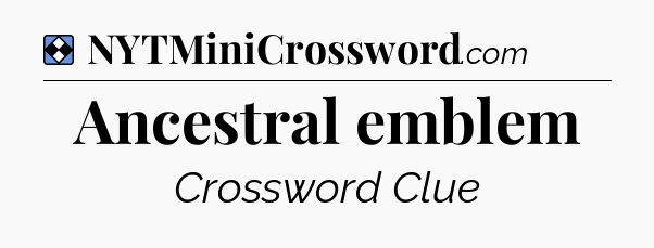Solution: Ancestral emblem - NYT Mini Crossword