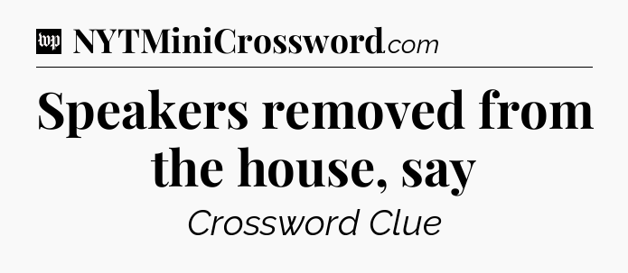 Speakers removed from the house, say Crossword Clue