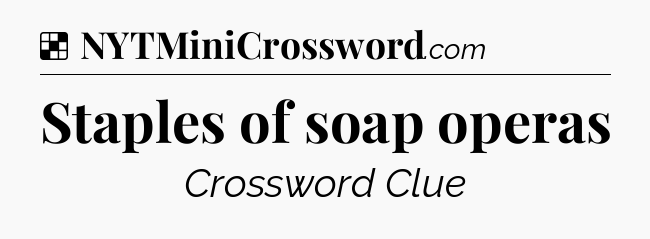 Solution: Staples of soap operas - NYT Crossword