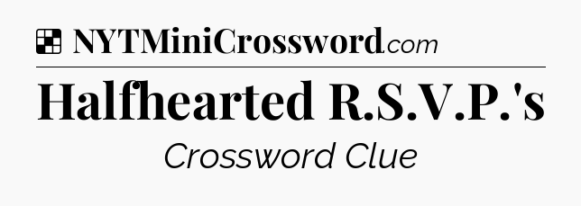 Solution: Halfhearted R.S.V.P.'s - NYT Crossword