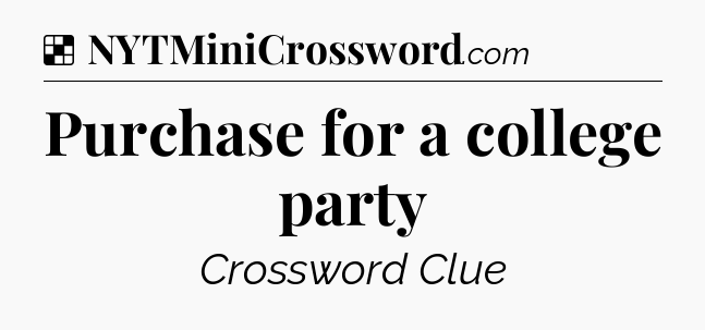 Solution: Purchase for a college party - NYT Crossword