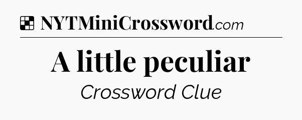 Solution: A little peculiar - NYT Crossword