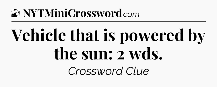 Vehicle that is powered by the sun: 2 wds - Daily Themed Classic Crossword