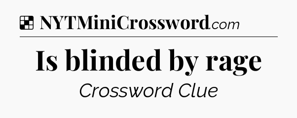 Solution: Is blinded by rage - NYT Crossword
