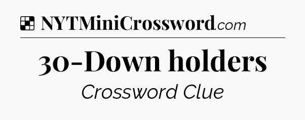 Solution: 30-Down holders - NYT Crossword