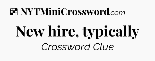 Solution: New hire, typically - NYT Crossword