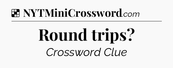 Solution: Round trips - NYT Crossword