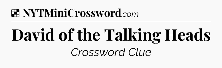 Solution: David of the Talking Heads - NYT Crossword