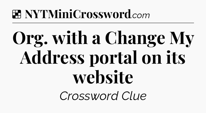 Solution: Org. with a Change My Address portal on its website - NYT Crossword