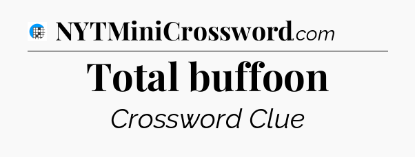 Total buffoon Crossword Clue