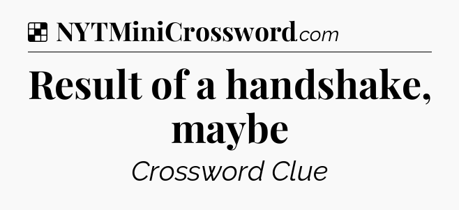 Solution: Result of a handshake, maybe - NYT Crossword