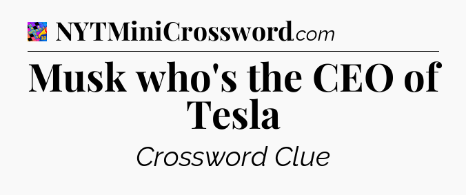 Musk who's the CEO of Tesla Crossword Clue