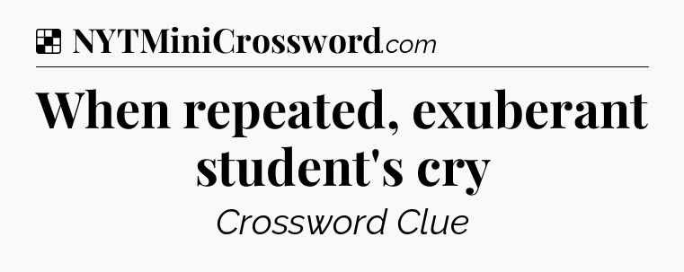 Solution: When repeated, exuberant student's cry - NYT Crossword
