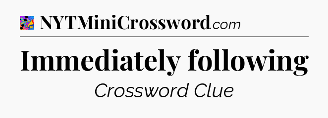 Immediately following Crossword Clue