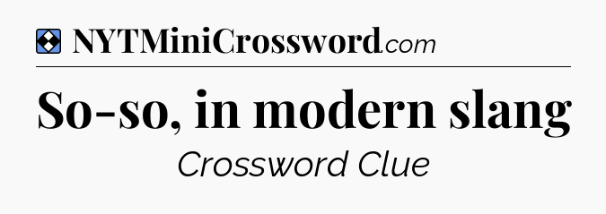 Solution: So-so, in modern slang - NYT Mini Crossword