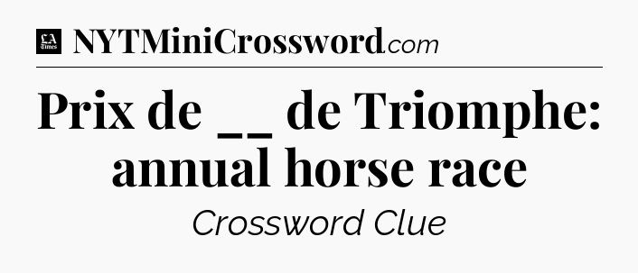 Prix de __ de Triomphe: annual horse race - LA Times Crossword