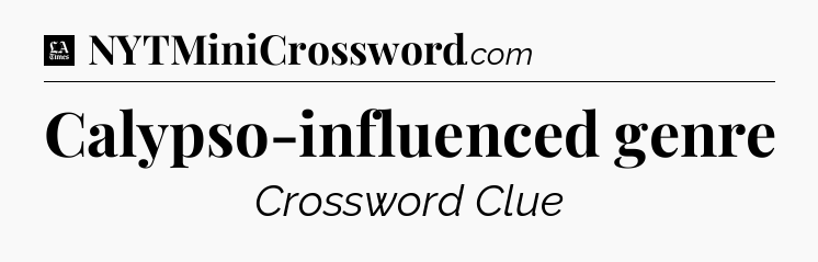 Calypso-influenced genre - LA Times Crossword