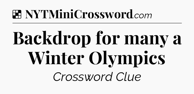 Solution: Backdrop for many a Winter Olympics - NYT Crossword