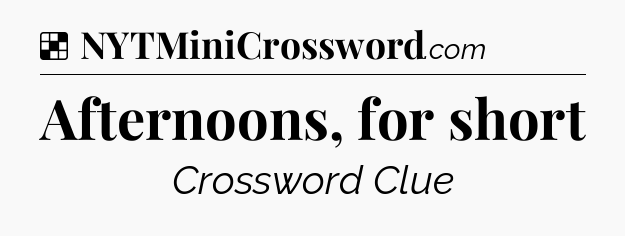 Solution: Afternoons, for short - NYT Crossword